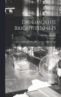 bokomslag Dr. Timothie Bright, 1550-1615 [electronic Resource]: a Survey of His Life With a Bibliography of His Writings