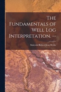 bokomslag The Fundamentals of Well Log Interpretation. --