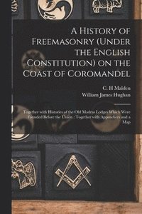 bokomslag A History of Freemasonry (under the English Constitution) on the Coast of Coromandel