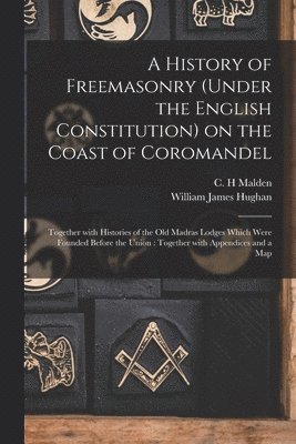 William James 1841-1911 Hughan, William James Hughan, C. H. Malden - History of Freemasonry (under the English Constitution) on the Coast of Coromandel, Häftad