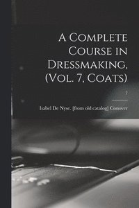 bokomslag Complete Course in Dressmaking, (Vol. 7, Coats); 7