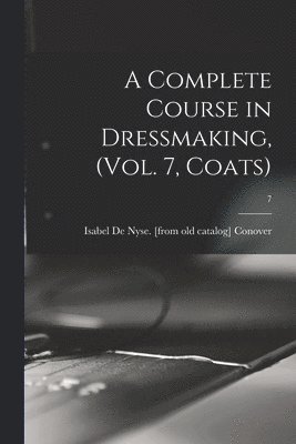 bokomslag A Complete Course in Dressmaking, (Vol. 7, Coats); 7