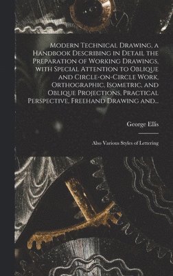 bokomslag Modern Technical Drawing, a Handbook Describing in Detail the Preparation of Working Drawings, With Special Attention to Oblique and Circle-on-circle Work, Orthographic, Isometric, and Oblique