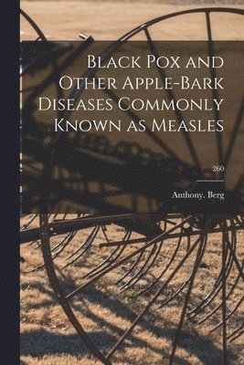 Black Pox and Other Apple-bark Diseases Commonly Known as Measles; 260 1