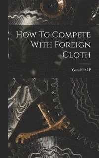 bokomslag How To Compete With Foreign Cloth