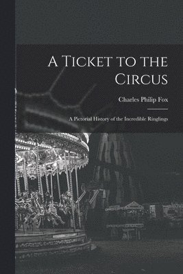 bokomslag A Ticket to the Circus: a Pictorial History of the Incredible Ringlings