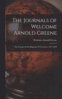 bokomslag The Journals of Welcome Arnold Greene: the Voyages of the Brigantine Perseverance, 1817-1820