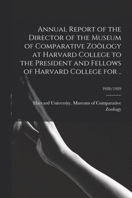 bokomslag Annual Report of the Director of the Museum of Comparative Zoölogy at Harvard College to the President and Fellows of Harvard College for ..; 1928/1929