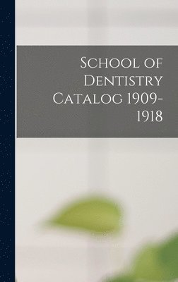 Anonymous - School of Dentistry Catalog 1909-1918, Inbunden