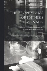 bokomslag The Prophylaxis of Phthisis Pulmonalis