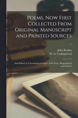 John Ruskin, W. G. (William Gershom) Collingwood - Poems, Now First Collected From Original Manuscript and Printed Sources; and Edited, in Chronological Order, With Notes, Biographical and Critical; 1, Häftad