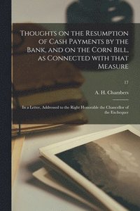 bokomslag Thoughts on the Resumption of Cash Payments by the Bank, and on the Corn Bill, as Connected With That Measure