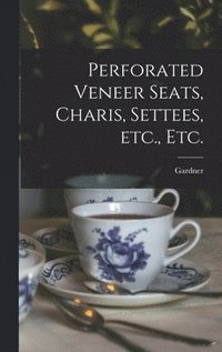 bokomslag Perforated Veneer Seats, Charis, Settees, Etc., Etc.