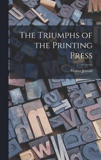 bokomslag The Triumphs of the Printing Press