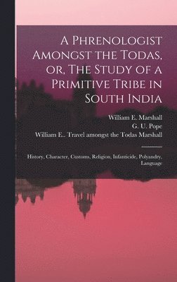 A Phrenologist Amongst the Todas, or, The Study of a Primitive Tribe in South India 1