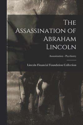 bokomslag The Assassination of Abraham Lincoln; Assassination - Psychiatry