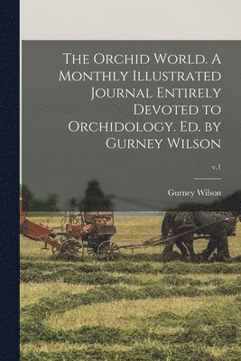 Gurney 1878- Ed Wilson, Gurney 1878- ed Wilson, Gurney  Ed Wilson - Orchid World. A Monthly Illustrated Journal Entirely Devoted to Orchidology. Ed. by Gurney Wilson; v.1, Häftad