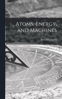 Atoms, Energy, and Machines 1