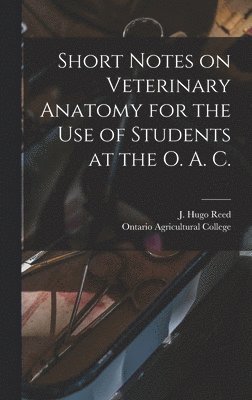Short Notes on Veterinary Anatomy for the Use of Students at the O. A. C. [microform] 1