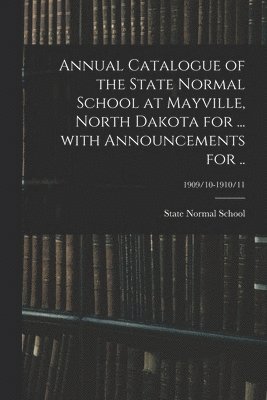 bokomslag Annual Catalogue of the State Normal School at Mayville, North Dakota for ... With Announcements for ..; 1909/10-1910/11
