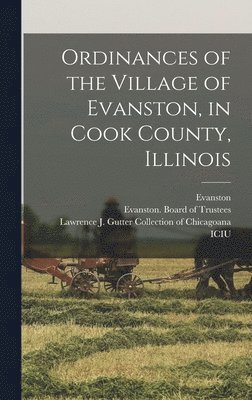 Evanston (Ill, Evanston (Ill Board of Trustees, Lawrence J Gutter Collection of Chic - Ordinances of the Village of Evanston, in Cook County, Illinois, Inbunden