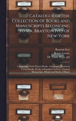 bokomslag Catalogue of the Collection of Books and Manuscripts Belonging to Mr. Brayton Ives of New-York