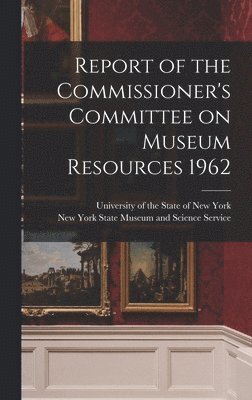 Report of the Commissioner's Committee on Museum Resources 1962 1