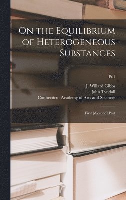 J. Willard (Josiah Willard) . Gibbs, John Tyndall, Connecticut Academy of Arts and Scien - On the Equilibrium of Heterogeneous Substances, Inbunden