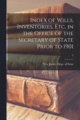 Index of Wills, Inventories, Etc. in the Office of the Secretary of State Prior to 1901; 3 1