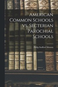 bokomslag American Common Schools Vs. Secterian Parochial Schools [microform]