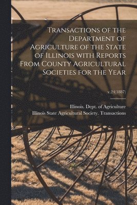 bokomslag Transactions of the Department of Agriculture of the State of Illinois With Reports From County Agricultural Societies for the Year; v.24(1887)