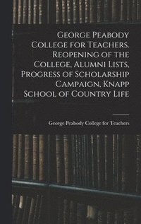 bokomslag George Peabody College for Teachers. Reopening of the College, Alumni Lists, Progress of Scholarship Campaign, Knapp School of Country Life