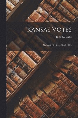 Kansas Votes; National Elections, 1859-1956, 1