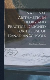 bokomslag National Arithmetic in Theory and Practice, Designed for the Use of Canadian Schools [microform]