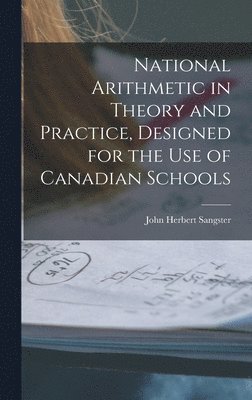 bokomslag National Arithmetic in Theory and Practice, Designed for the Use of Canadian Schools [microform]