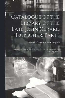 bokomslag Catalogue of the Library of the Late John Gerard Heckscher. Part I