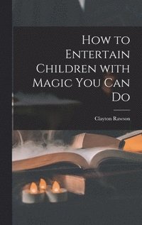 bokomslag How to Entertain Children With Magic You Can Do