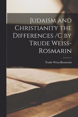 bokomslag Judaism and Christianity the Differences /c by Trude Weiss-Rosmarin