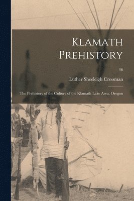 Klamath Prehistory: the Prehistory of the Culture of the Klamath Lake Area, Oregon; 46 1