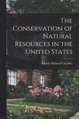 Charles Richard  van Hise - Conservation of Natural Resources in the United States, Häftad