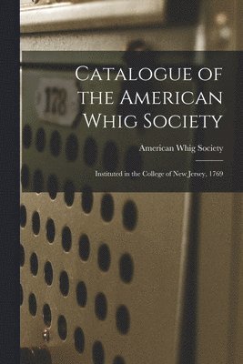 Catalogue of the American Whig Society 1