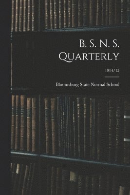 B. S. N. S. Quarterly; 1914/15 1