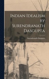 bokomslag Indian Idealism by Surendranath Dasgupta