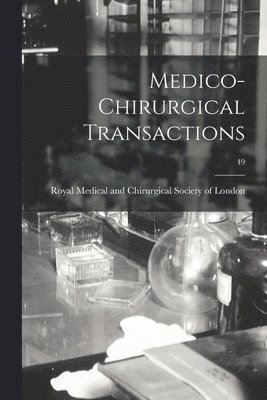 Royal Medical and Chirurgical Society - Medico-chirurgical Transactions; 49, Häftad