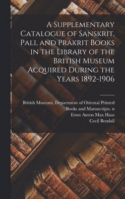 bokomslag Supplementary Catalogue of Sanskrit, Pali, and Prakrit Books in the Library of the British Museum Acquired During the Years 1892-1906
