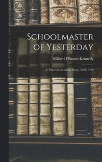 bokomslag Schoolmaster of Yesterday; a Three-generation Story, 1820-1919