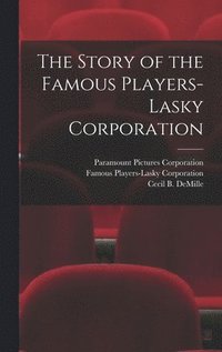 bokomslag The Story of the Famous Players-Lasky Corporation