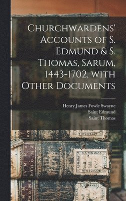Churchwardens' Accounts of S. Edmund & S. Thomas, Sarum, 1443-1702 [microform], With Other Documents 1