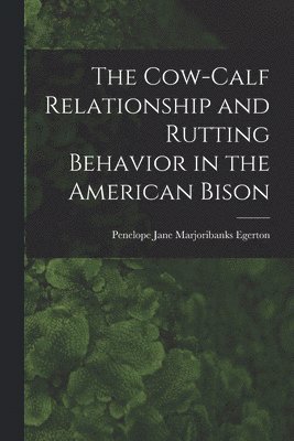The Cow-calf Relationship and Rutting Behavior in the American Bison, Häftad