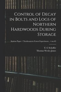 bokomslag Control of Decay in Bolts and Logs of Northern Hardwoods During Storage; no.63